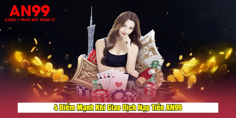 4 Điểm Mạnh Khi Giao Dịch Nạp Tiền AN99