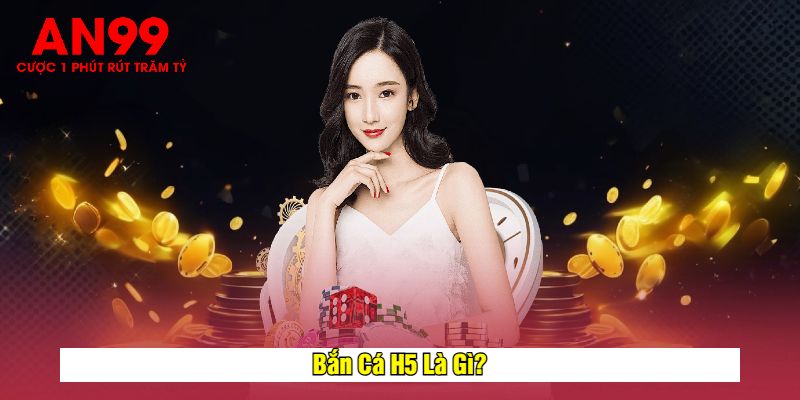 Bắn Cá H5 Là Gì?