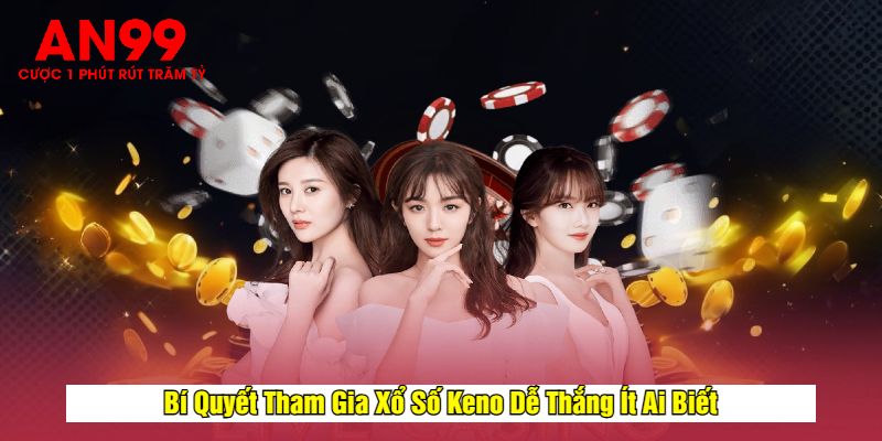 Bí Quyết Tham Gia Xổ Số Keno Dễ Thắng Ít Ai Biết