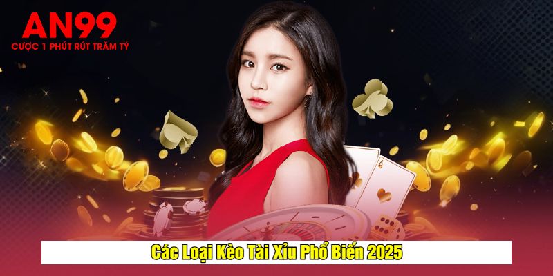Các Loại Kèo Tài Xỉu Phổ Biến 2025