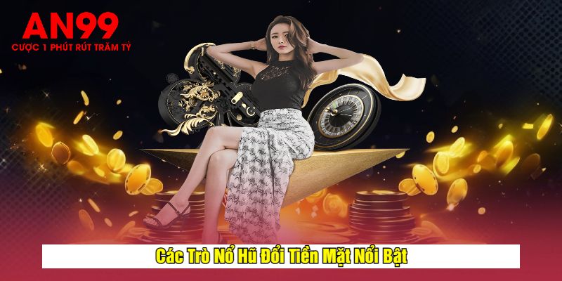 Các Trò Nổ Hũ Đổi Tiền Mặt Nổi Bật