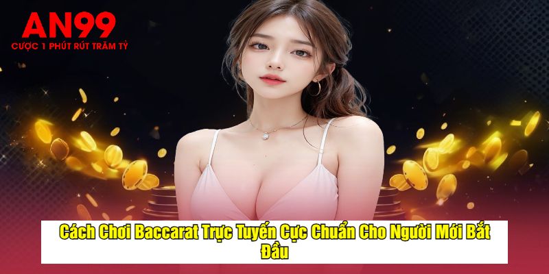 Cách Chơi Baccarat Trực Tuyến Cực Chuẩn Cho Người Mới Bắt Đầu