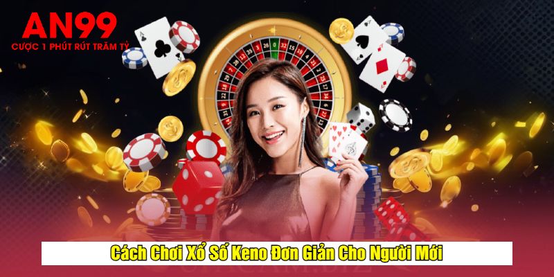 Cách Chơi Xổ Số Keno Đơn Giản Cho Người Mới