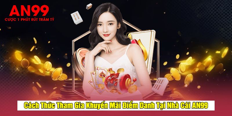 Cách Thức Tham Gia Khuyến Mãi Điểm Danh Tại Nhà Cái AN99