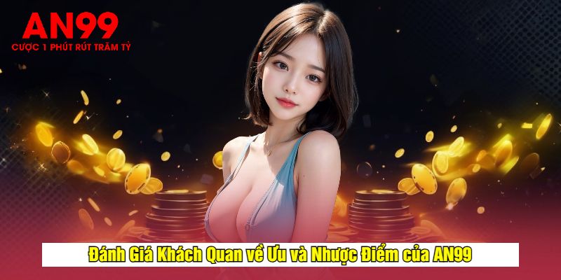 Đánh Giá Khách Quan về Ưu và Nhược Điểm của AN99