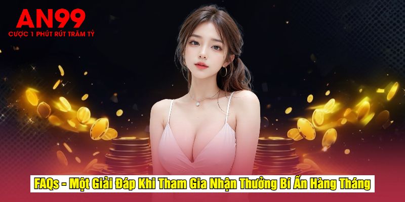 FAQs - Một Giải Đáp Khi Tham Gia Nhận Thưởng Bí Ẩn Hàng ThángFAQs - Một Giải Đáp Khi Tham Gia Nhận Thưởng Bí Ẩn Hàng Tháng