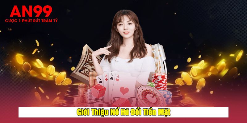 Giới Thiệu Nổ Hũ Đổi Tiền Mặt