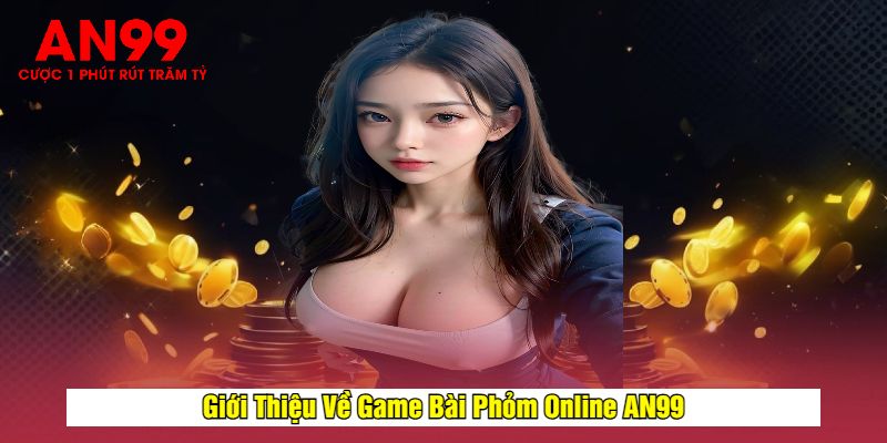 Giới Thiệu Về Game Bài Phỏm Online AN99