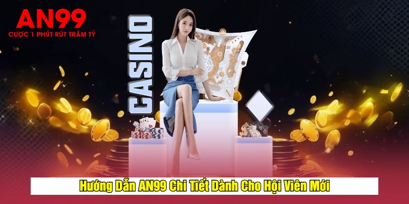 Hướng Dẫn AN99 Chi Tiết Dành Cho Hội Viên Mới