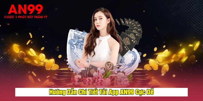 Hướng Dẫn Chi Tiết Tải App AN99 Cực Dễ