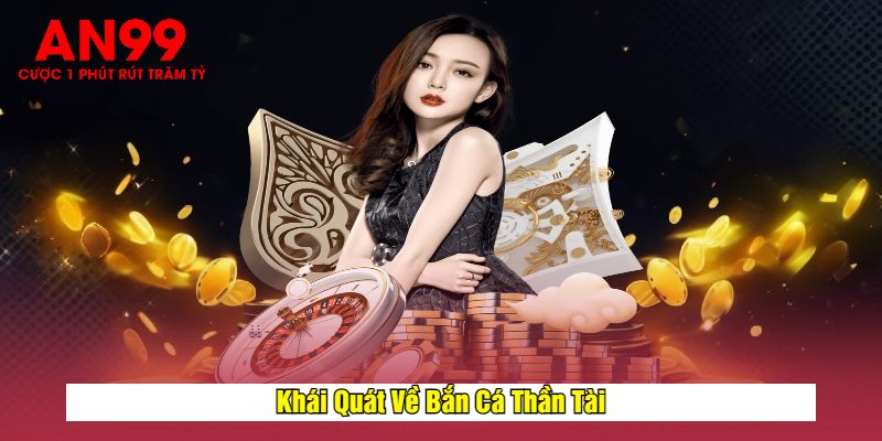 Khái Quát Về Bắn Cá Thần Tài