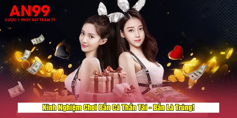 Kinh Nghiệm Chơi Bắn Cá Thần Tài - Bắn Là Trúng!