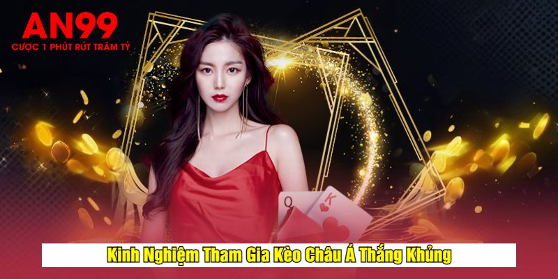 Kinh Nghiệm Tham Gia Kèo Châu Á Thắng Khủng