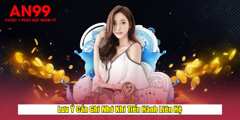 Lưu Ý Cần Ghi Nhớ Khi Tiến Hành Liên Hệ