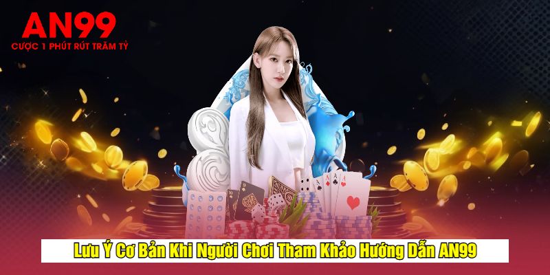 Lưu Ý Cơ Bản Khi Người Chơi Tham Khảo Hướng Dẫn AN99