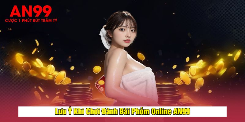 Lưu Ý Khi Chơi Đánh Bài Phỏm Online AN99