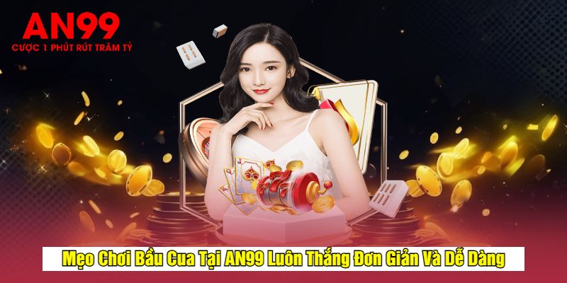 Mẹo Chơi Bầu Cua Tại AN99 Luôn Thắng Đơn Giản Và Dễ Dàng