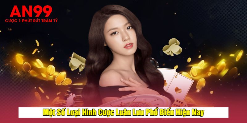 Một Số Loại Hình Cược Luân Lưu Phổ Biến Hiện Nay