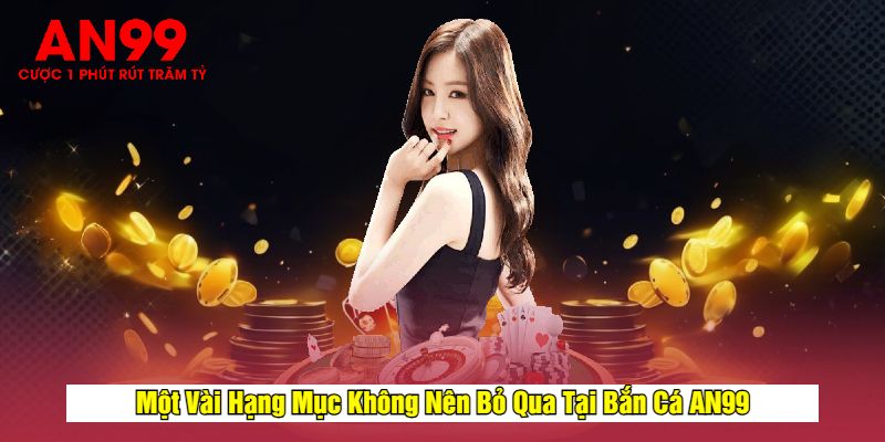 Một Vài Hạng Mục Không Nên Bỏ Qua Tại Bắn Cá AN99