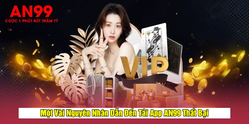 Một Vài Nguyên Nhân Dẫn Đến Tải App AN99 Thất Bại