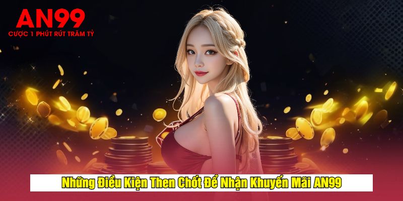 Những Điều Kiện Then Chốt Để Nhận Khuyến Mãi AN99