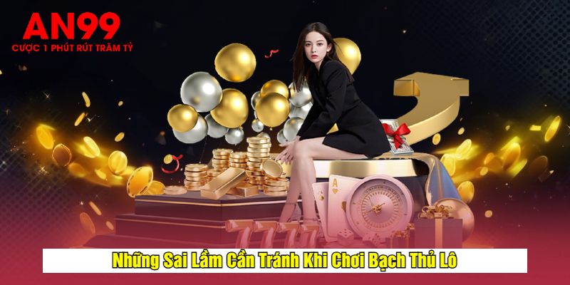 Những Sai Lầm Cần Tránh Khi Chơi Bạch Thủ Lô