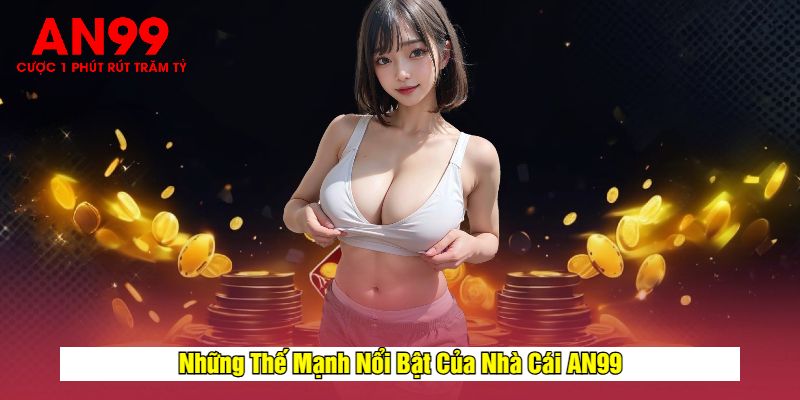 Những Thế Mạnh Nổi Bật Của Nhà Cái AN99