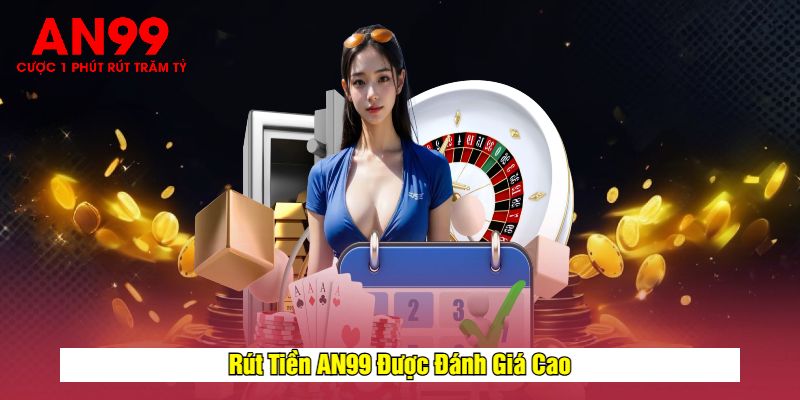 Rút Tiền AN99 Được Đánh Giá Cao