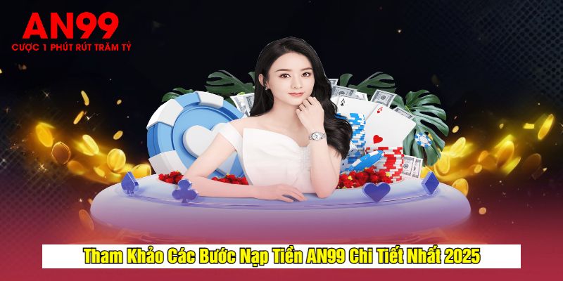Tham Khảo Các Bước Nạp Tiền AN99 Chi Tiết Nhất 2025