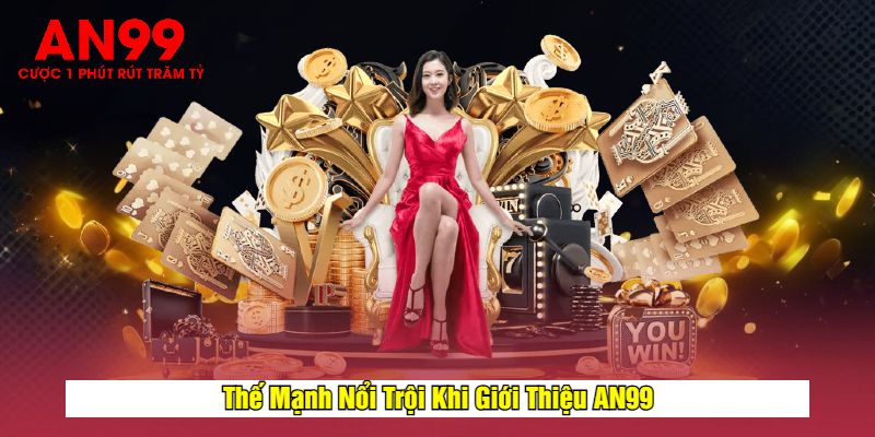 Thế Mạnh Nổi Trội Khi Giới Thiệu AN99