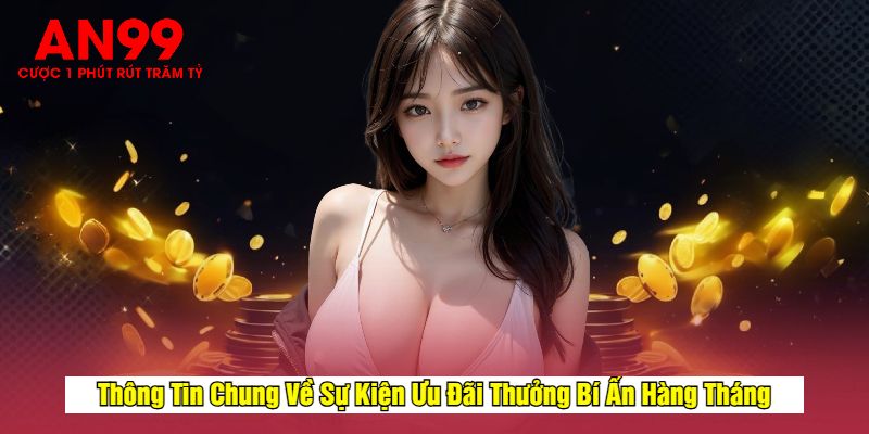Thông Tin Chung Về Sự Kiện Ưu Đãi Thưởng Bí Ẩn Hàng Tháng