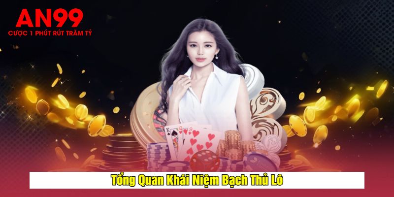 Tổng Quan Khái Niệm Bạch Thủ Lô