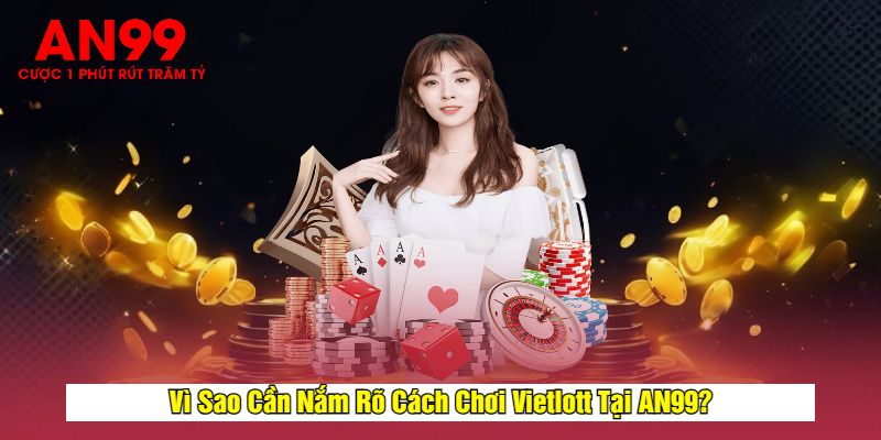 Vì Sao Cần Nắm Rõ Cách Chơi Vietlott Tại AN99?